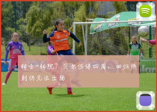 转会=转院？贝尔伤停四周，回归热刺仍无法出场